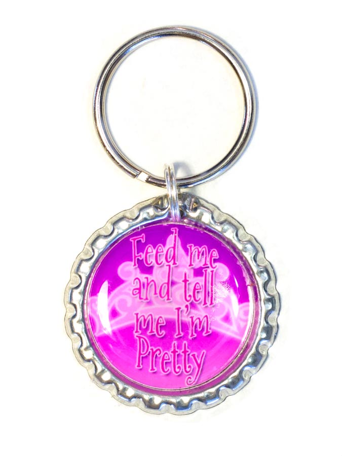 Keychain- Feed me and tell me I'm pretty Keychain